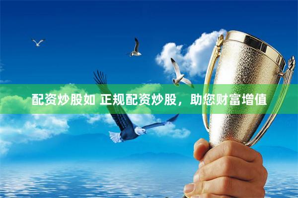 配资炒股如 正规配资炒股，助您财富增值