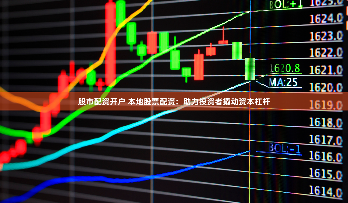股市配资开户 本地股票配资：助力投资者撬动资本杠杆
