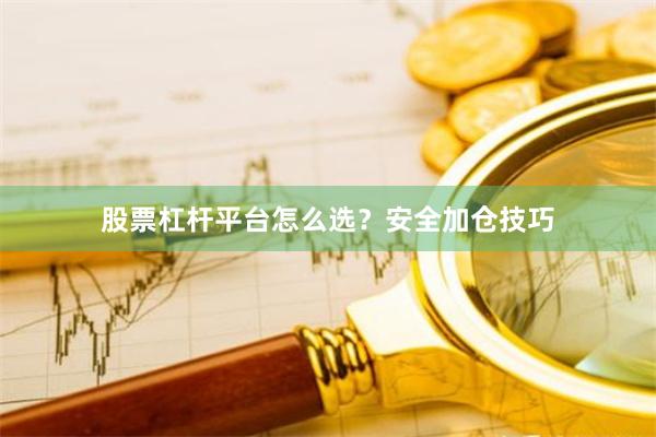股票杠杆平台怎么选？安全加仓技巧
