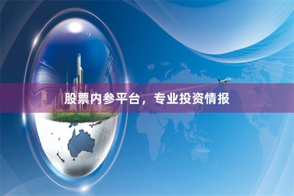 股票内参平台，专业投资情报
