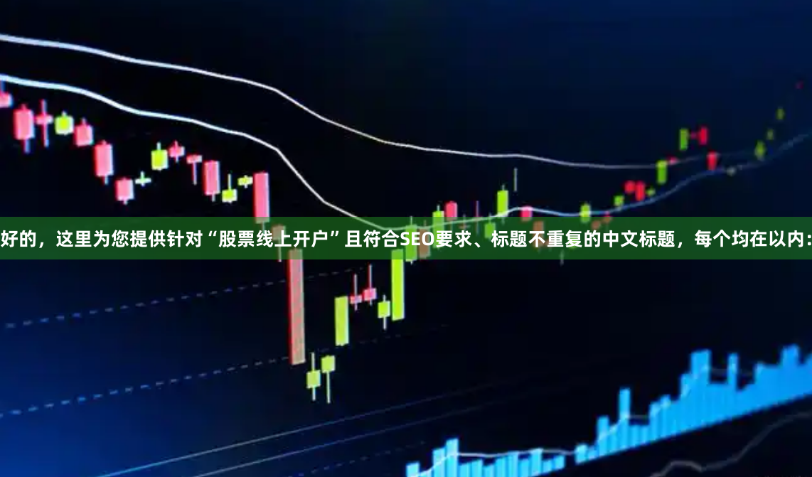 好的,这里为您提供针对“股票线上开户”且符合SEO要求、标题不重复的中文标题,每个均在以内: