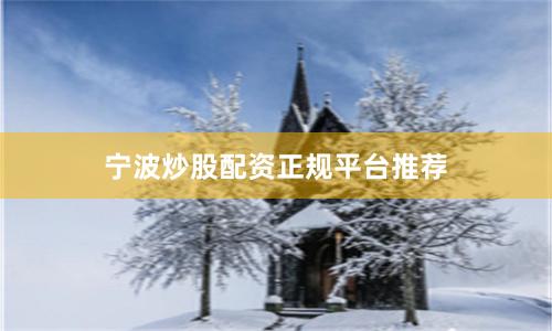 宁波炒股配资正规平台推荐